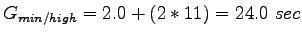 $\displaystyle G_{min/high} = 2.0 + (2*11) = 24.0~sec$