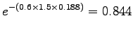 $\displaystyle e^{-(0.6 \times 1.5 \times 0.188)} = 0.844$