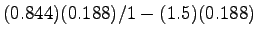 $\displaystyle (0.844)(0.188)/1 - (1.5)(0.188)$