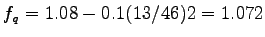 $ f_q = 1.08 - 0.1 (13/46)2 = 1.072$