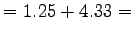 $\displaystyle = 1.25+4.33 =$