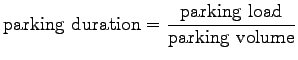 $\displaystyle \mathrm{parking~duration}=\frac{\mathrm{parking~load}}{\mathrm{parking~volume}}$