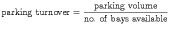 $\displaystyle \mathrm{parking~turnover}=\frac{\mathrm{parking~volume}}{\mathrm{no.~of~bays~available}}$