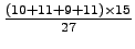 $ \frac{(10+11+9+11)\times 15}{27}$