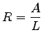 $\displaystyle R = \frac{A}{L}$