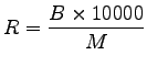$\displaystyle R = \frac{B \times 10000}{M}$