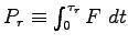 $ P_r \equiv \int^{\tau_r}_0 F~dt$