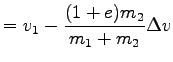 $\displaystyle = v_1 - \frac{(1+e)m_2}{m_1 + m_2}
\Delta v$