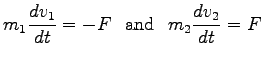 $\displaystyle m_1 \frac{dv_1}{dt} = -F \hspace{8pt} \mathrm{and} \hspace{8pt} m_2 \frac{dv_2}{dt} = F$