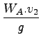$\displaystyle \frac{W_A.v_2}{g}$