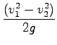 $\displaystyle \frac{(v_1^2 - v_2^2)}{2g}$