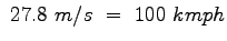 $\displaystyle ~27.8~m/s~=~100~kmph$
