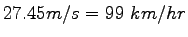 $\displaystyle 27.45 m/s = 99~km/hr$