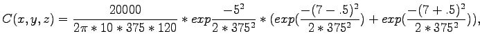$\displaystyle C(x, y, z) = \frac{20000}{2 \pi *10*375*120} * exp \frac{-5^2}{2*375^2} * (exp
( \frac{-(7-.5)^2}{2*375^2}) + exp (\frac{-(7+.5)^2}{2*375^2})),$