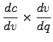 $\displaystyle \frac{dc}{dv}\times\frac{dv}{dq}$