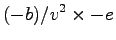 $\displaystyle (-b)/v^2 \times-e$