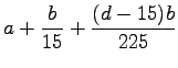 $\displaystyle a+\frac{b}{15}+\frac{(d-15)b}{225}$