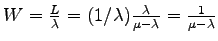 $ W = \frac{L}{\lambda} =
(1/\lambda)\frac{\lambda}{\mu - \lambda} = \frac{1}{\mu-\lambda}$