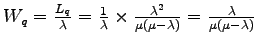 $ W_q =
\frac{L_q}{\lambda} = \frac{1}{\lambda}\times\frac{\lambda^2}{\mu(\mu-\lambda)}
= \frac{\lambda}{\mu(\mu-\lambda)}$