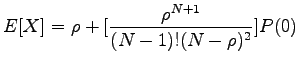 $\displaystyle E[X] = \rho+[\frac{\rho^{N+1}}{(N-1)!(N-\rho)^2}]P(0)$