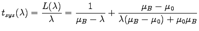 $\displaystyle t_{sys}( \lambda ) = \frac{L( \lambda )}{ \lambda } = \frac{1}{ \...
... \lambda
} + \frac{ \mu_B - \mu_0 }{ \lambda ( \mu_B - \mu_0 ) + \mu_0 \mu_B }$