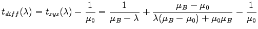 $\displaystyle t_{diff}( \lambda ) = t_{sys}( \lambda ) - \frac{1}{ \mu_0 } = \f...
...\mu_B - \mu_0 }{ \lambda ( \mu_B - \mu_0 ) + \mu_0 \mu_B } -
\frac{1}{ \mu_0 }$