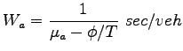 $\displaystyle W_a = \frac{1}{\mu_a - \phi / T} ~sec/veh$