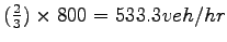 $ (\frac{2}{3})\times 800 = 533.3 veh/hr$