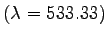 $ (\lambda=533.33)$