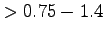 $ > 0.75-1.4$