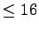 $ \leq 16$