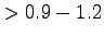 $ > 0.9-1.2$