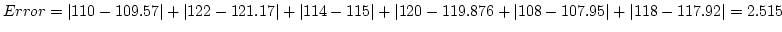 $Error =
\vert 110-109.57\vert+\vert 122-121.17\vert+\vert 114-115\vert+\vert 120-119.876+\vert 108-107.95\vert+\vert 118-117.92\vert=2.515$