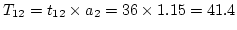 $T_{12}
= t_{12} \times a_2 = 36 \times 1.15 = 41.4$