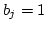 $b_j=1$