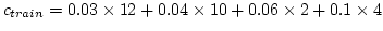 $c_{train}=0.03\times12+0.04\times10+0.06\times2+0.1\times4$