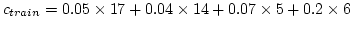 $c_{train}=0.05\times17+0.04\times14+0.07\times5+0.2\times6$