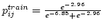 $p_{ij}^{train} = \frac{e^{-2.96}}{{e^{-6.85}+e^{-2.96}}}$