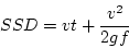 \begin{displaymath}
SSD=vt+\frac{v^2}{2gf}
\end{displaymath}
