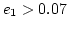 $e_1>0.07$
