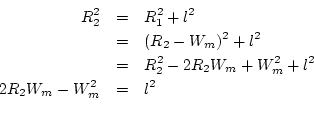 \begin{eqnarray*}
R_2^2&=&R_1^2+l^2\\
&=&(R_2-W_m)^2+l^2\\
&=&R_2^2-2R_2W_m+W_m^2+l^2\\
2R_2W_m-W_m^2&=&l^2\\
\end{eqnarray*}