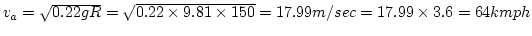 $v_a=\sqrt{0.22gR}=\sqrt{0.22\times 9.81\times 150}= 17.99 m/sec=17.99\times
3.6 =64 kmph$
