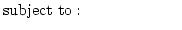 $\displaystyle {\mathrm subject~to:~~~~~~~~~~~~~~~~~~}$