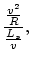 $\displaystyle \frac{\frac{v^2}{R}}{\frac{L_s}{v}},$