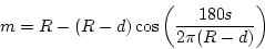 \begin{displaymath}
m=R-(R-d)\cos\left(\frac{180s}{2\pi (R-d)}\right)
\end{displaymath}