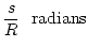 $\displaystyle \frac{s}{R}~~{\mathrm radians}$