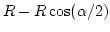 $\displaystyle R-R\cos(\alpha/2)$