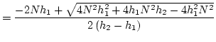 $\displaystyle %
=\frac{-2Nh_1+\sqrt{4N^2h_1^2+4h_1N^2h_2-4h_1^2N^2}}{2\left(h_2-h_1\right)}$
