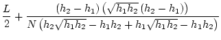 $\displaystyle \frac{L}{2}+\frac{\left(h_2-h_1\right)\left(\sqrt{h_1h_2}\left(h_...
...1\right)\right)}{N\left(h_2\sqrt{h_1h_2}-h_1h_2+h_1\sqrt{h_1h_2}-h_1h_2\right)}$