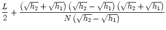 $\displaystyle \frac{L}{2}+\frac{\left(\sqrt{h_2}+\sqrt{h_1}\right)\left(\sqrt{h...
...\right)\left(\sqrt{h_2}+\sqrt{h_1}\right)}{N\left(\sqrt{h_2}-\sqrt{h_1}\right)}$